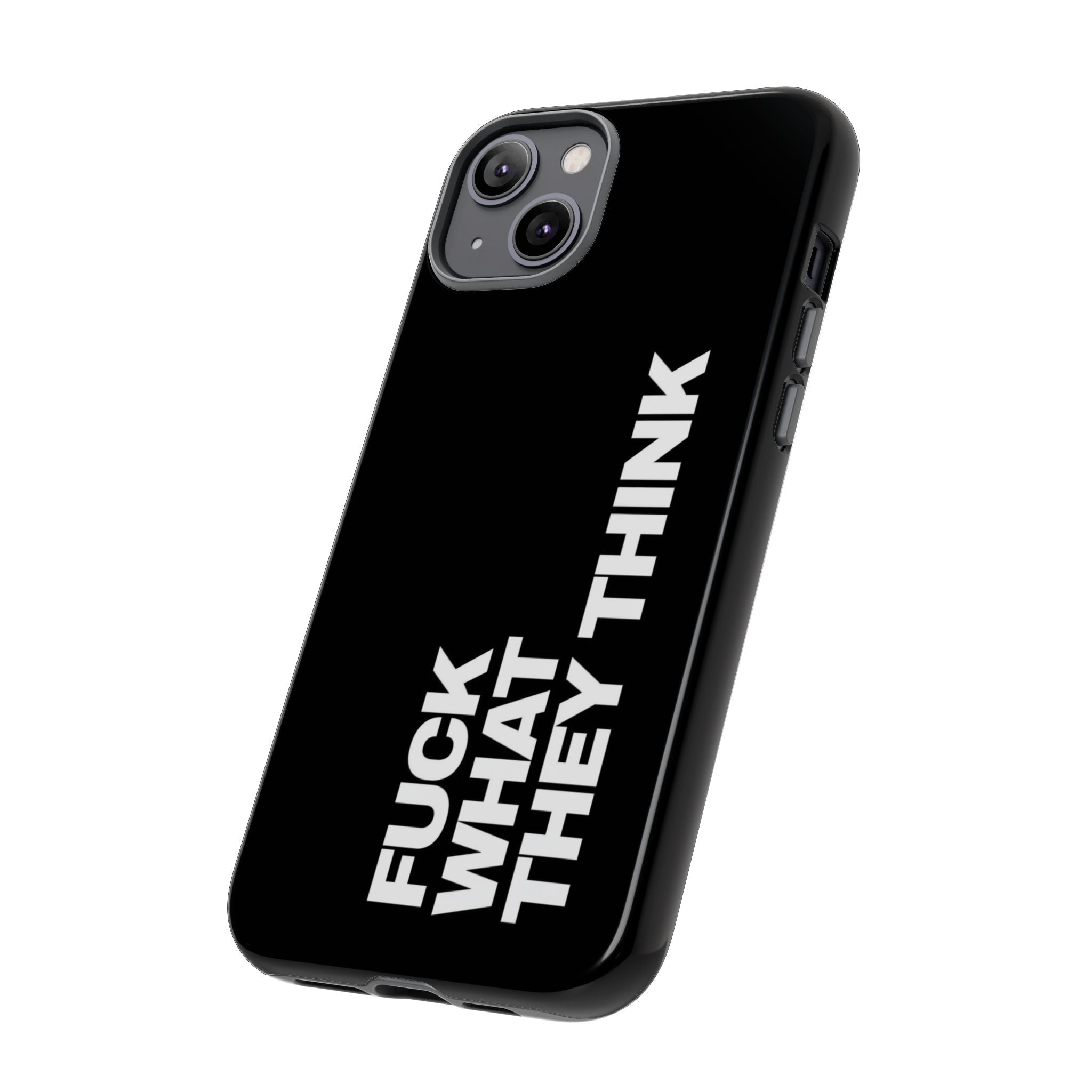 “FUCK WHAT THEY THINK “phone case