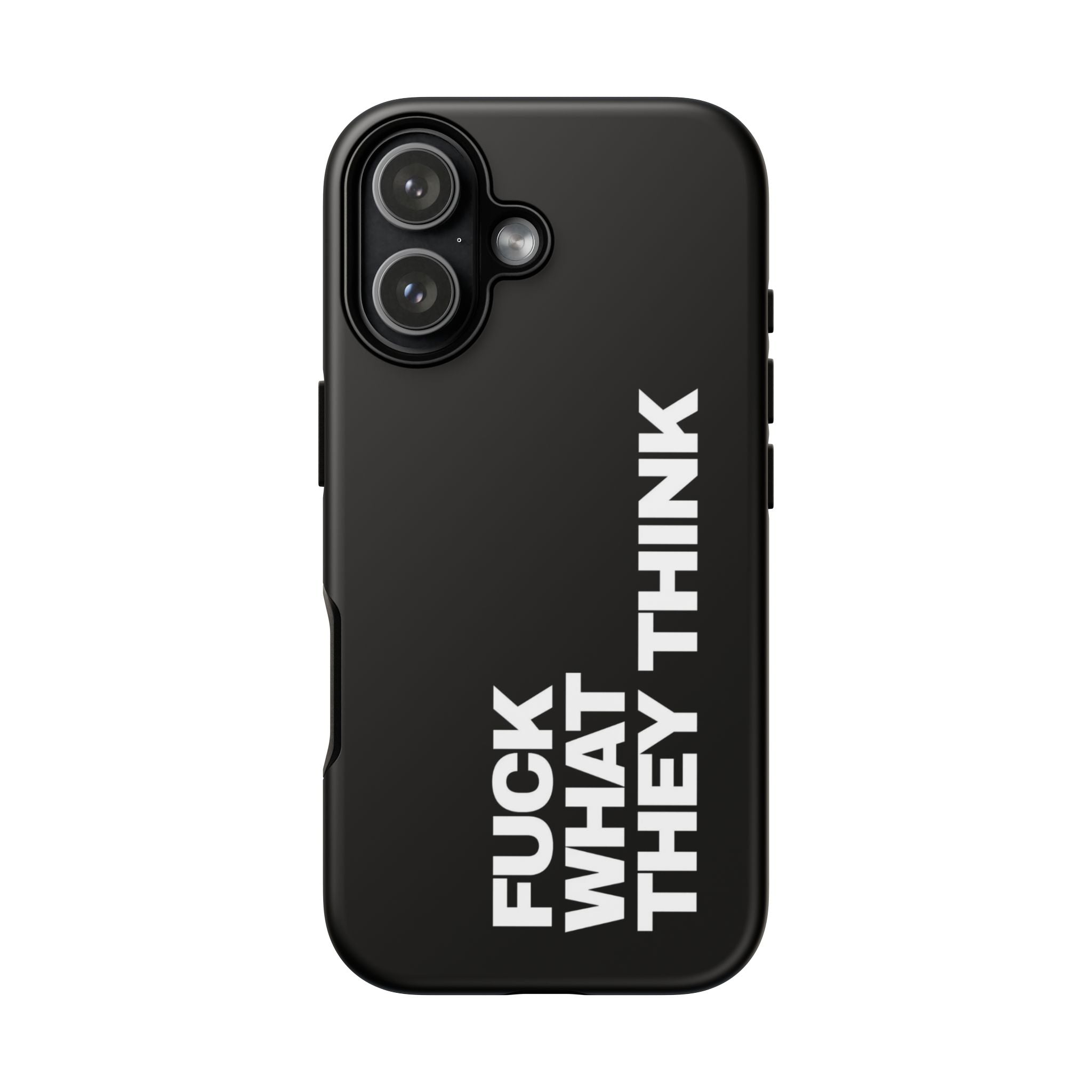 “FUCK WHAT THEY THINK “phone case