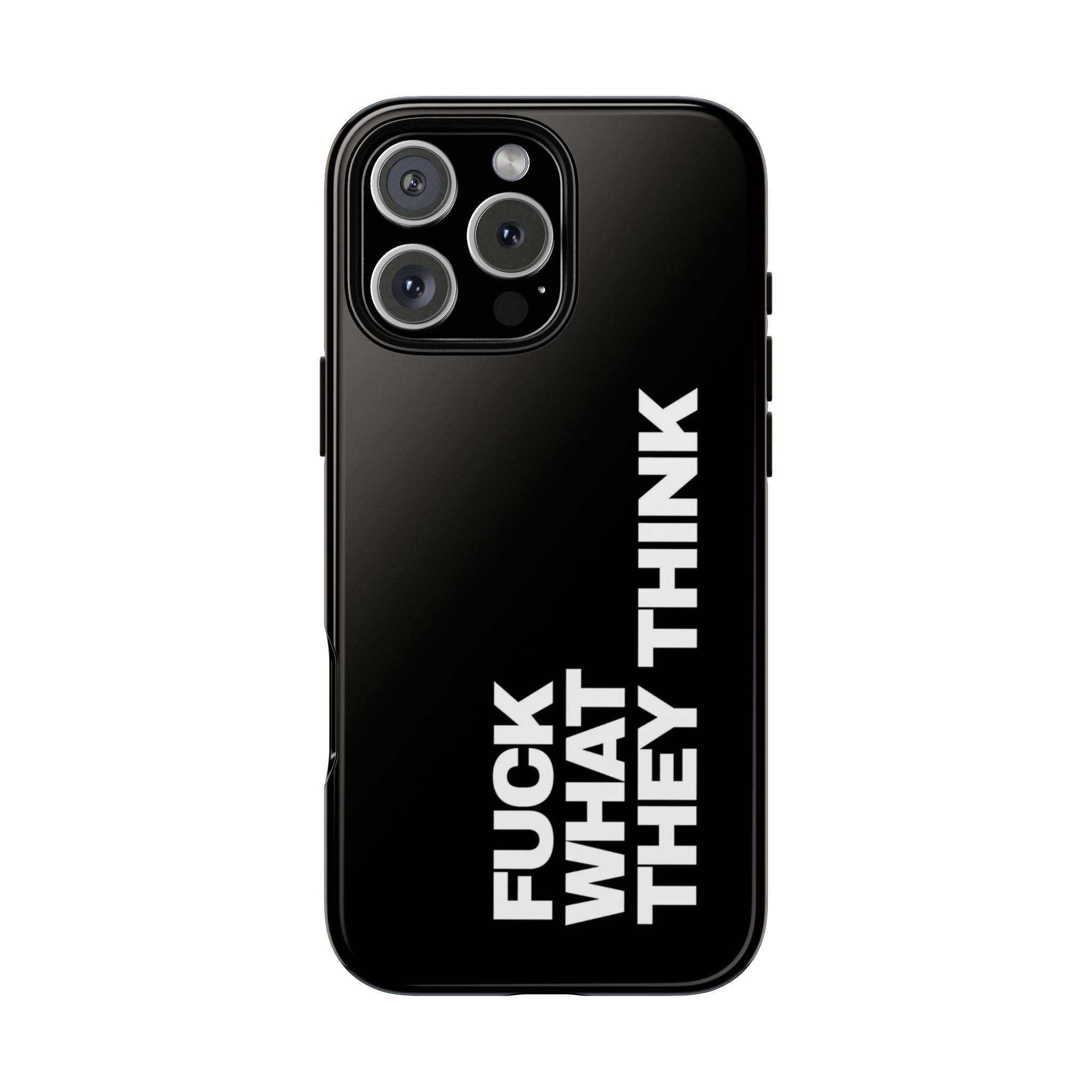 “FUCK WHAT THEY THINK “phone case