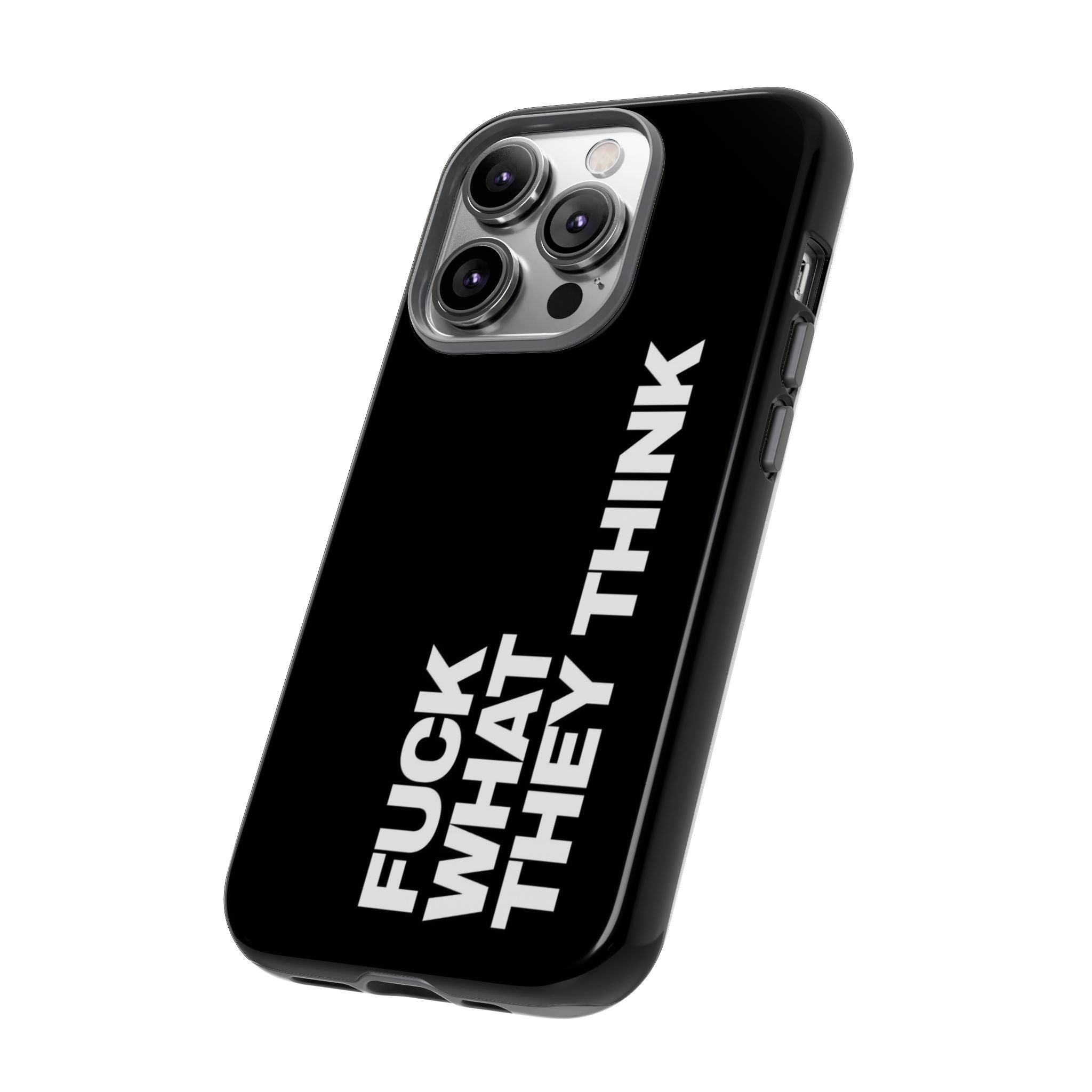 “FUCK WHAT THEY THINK “phone case