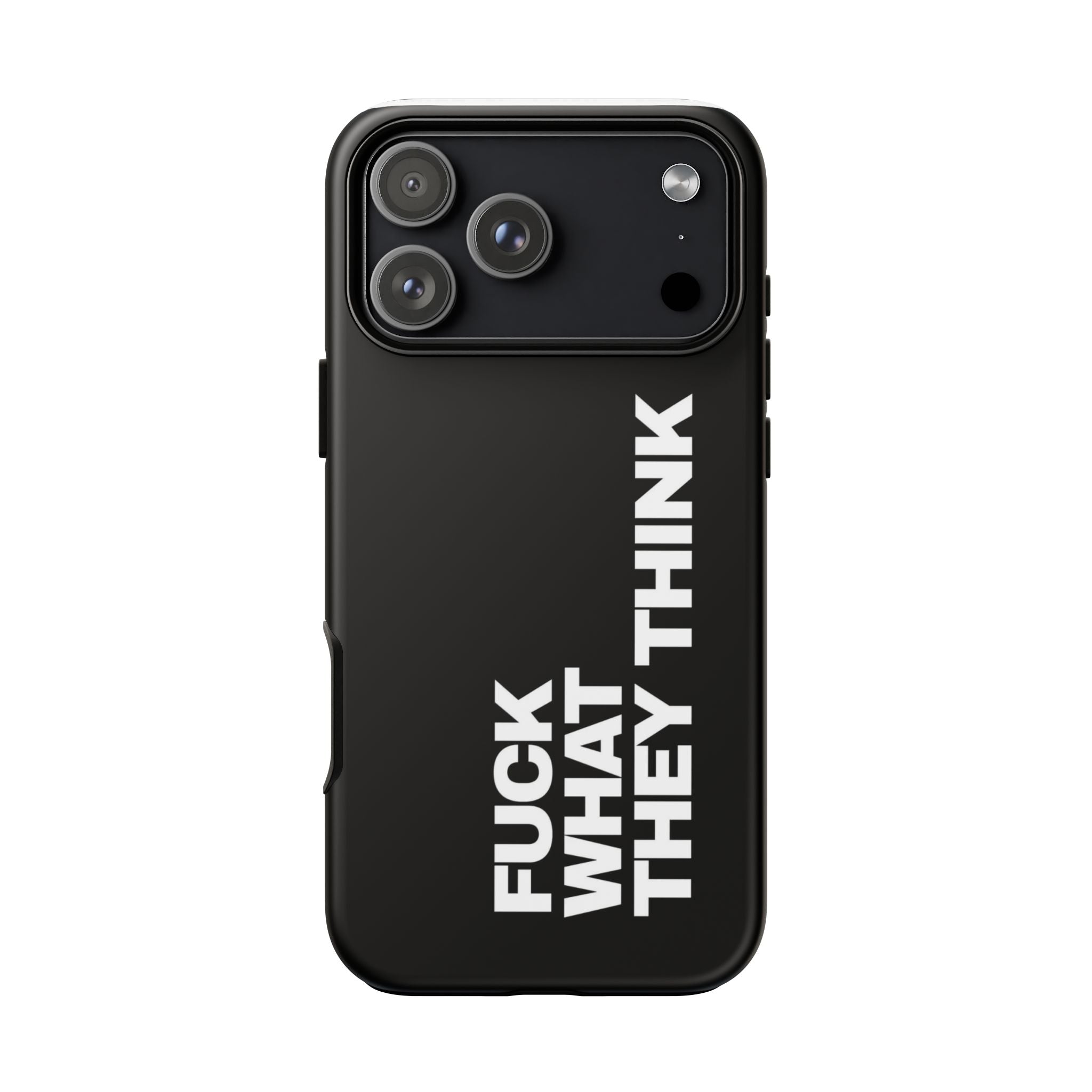 “FUCK WHAT THEY THINK “phone case